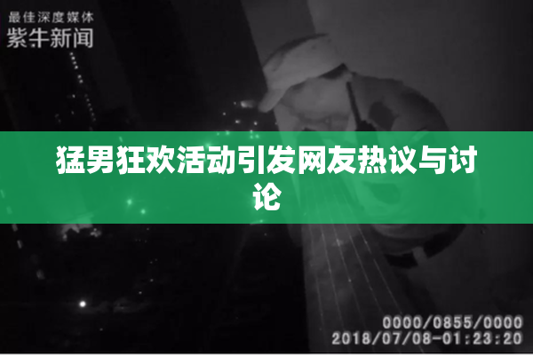 猛男狂欢活动引发网友热议与讨论