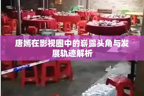 唐嫣在影视圈中的崭露头角与发展轨迹解析