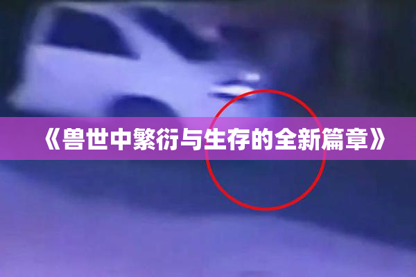 《兽世中繁衍与生存的全新篇章》