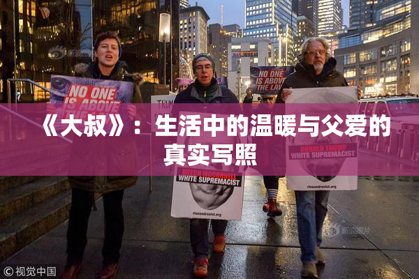 《大叔》：生活中的温暖与父爱的真实写照