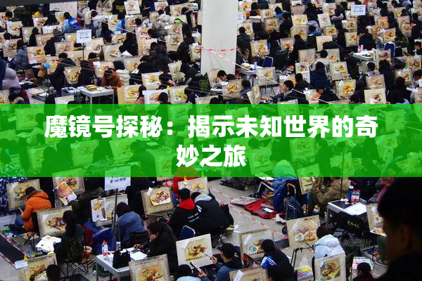 魔镜号探秘：揭示未知世界的奇妙之旅
