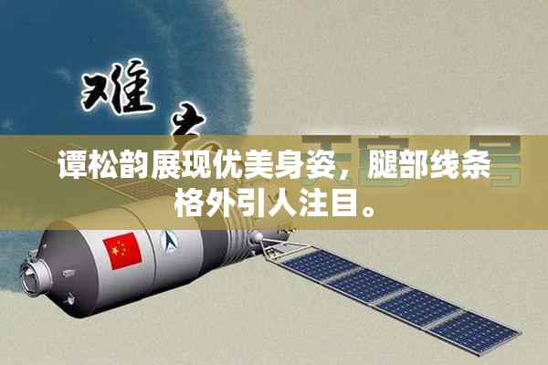 谭松韵展现优美身姿，腿部线条格外引人注目。