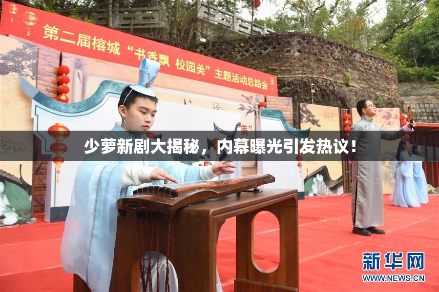 少萝新剧大揭秘，内幕曝光引发热议！