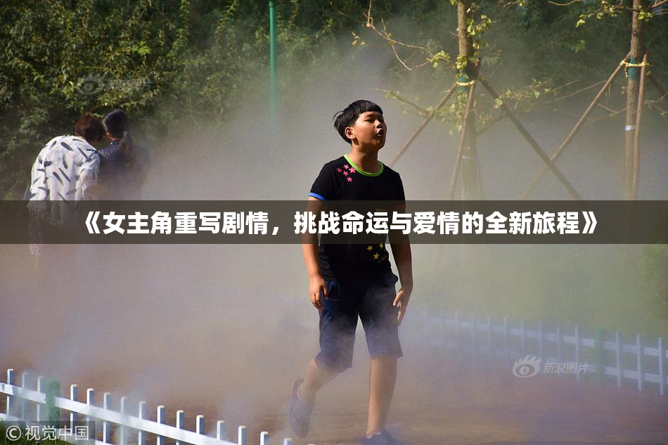 《女主角重写剧情，挑战命运与爱情的全新旅程》
