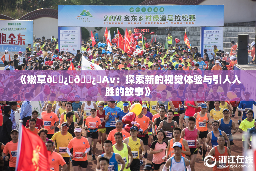 《嫩草🌿‌🌿‌Av：探索新的视觉体验与引人入胜的故事》