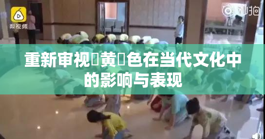 重新审视✿黄✿色在当代文化中的影响与表现