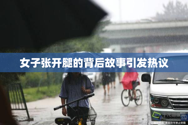 女子张开腿的背后故事引发热议
