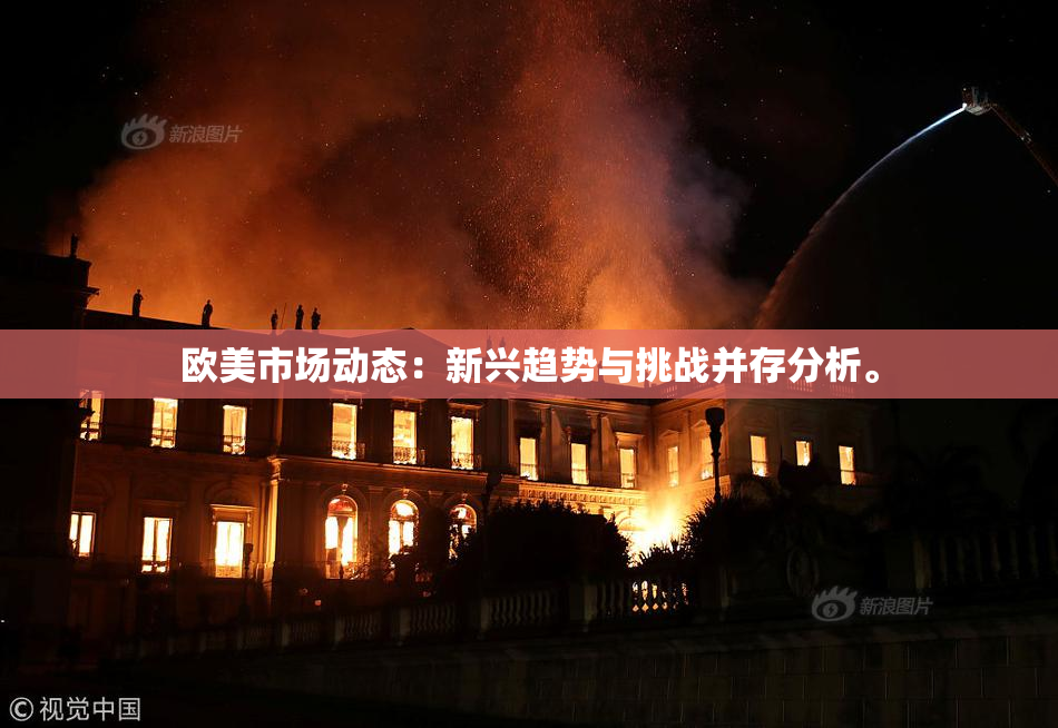 欧美市场动态：新兴趋势与挑战并存分析。