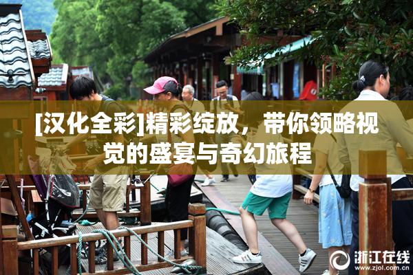 [汉化全彩]精彩绽放，带你领略视觉的盛宴与奇幻旅程
