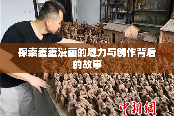探索羞羞漫画的魅力与创作背后的故事