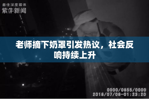 老师摘下奶罩引发热议，社会反响持续上升