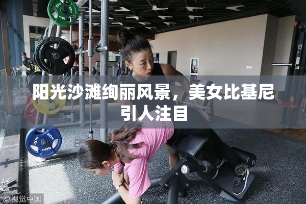 阳光沙滩绚丽风景，美女比基尼引人注目