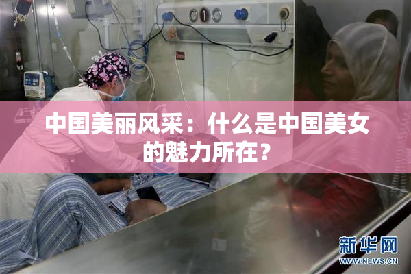 中国美丽风采：什么是中国美女的魅力所在？