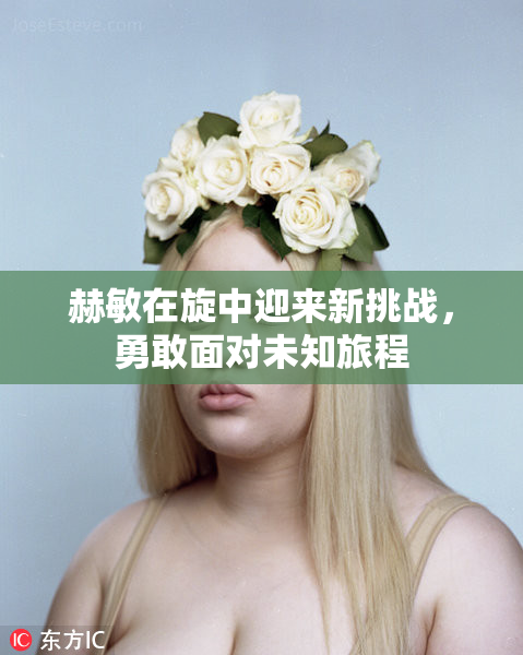 赫敏在旋中迎来新挑战，勇敢面对未知旅程