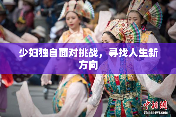 少妇独自面对挑战，寻找人生新方向
