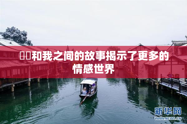 妺妺和我之间的故事揭示了更多的情感世界