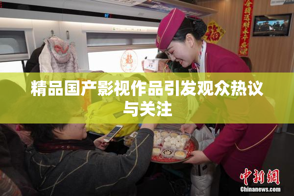 精品国产影视作品引发观众热议与关注