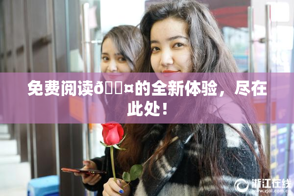 免费阅读🐤的全新体验，尽在此处！