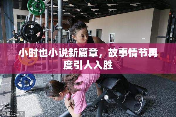 小时也小说新篇章，故事情节再度引人入胜