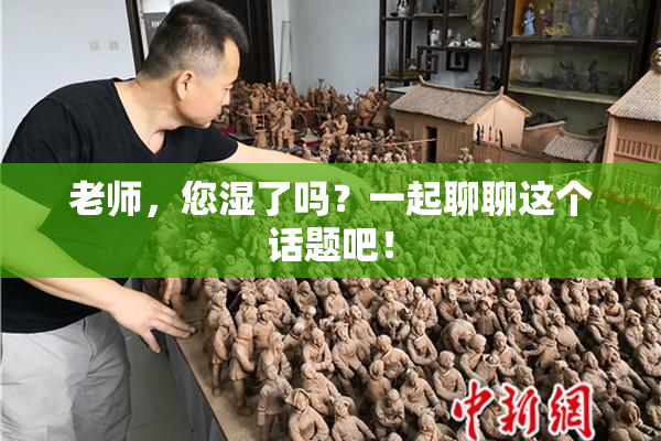 老师，您湿了吗？一起聊聊这个话题吧！