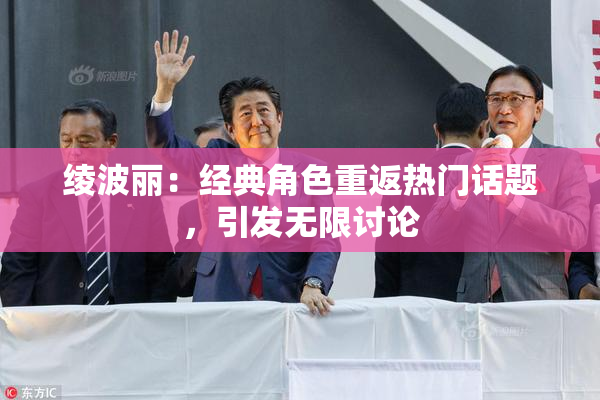 绫波丽：经典角色重返热门话题，引发无限讨论