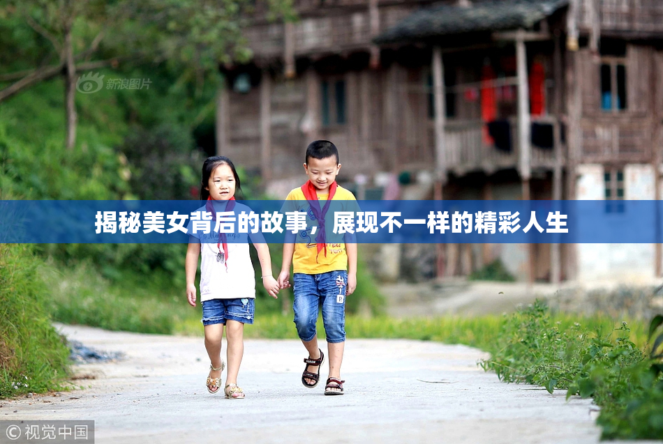 揭秘美女背后的故事，展现不一样的精彩人生