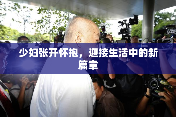 少妇张开怀抱，迎接生活中的新篇章