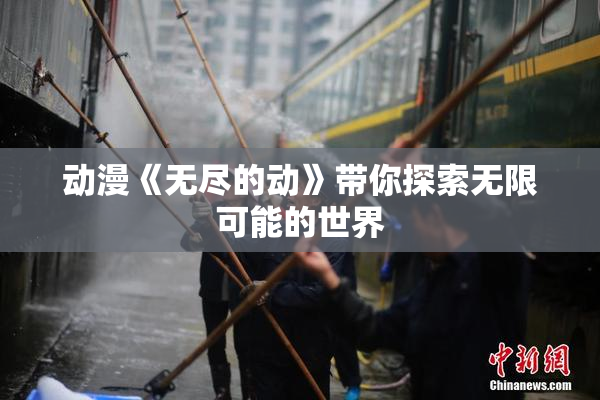 动漫《无尽的动》带你探索无限可能的世界