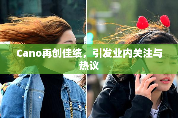 Cano再创佳绩，引发业内关注与热议