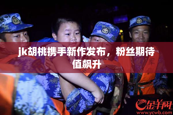 jk胡桃携手新作发布，粉丝期待值飙升