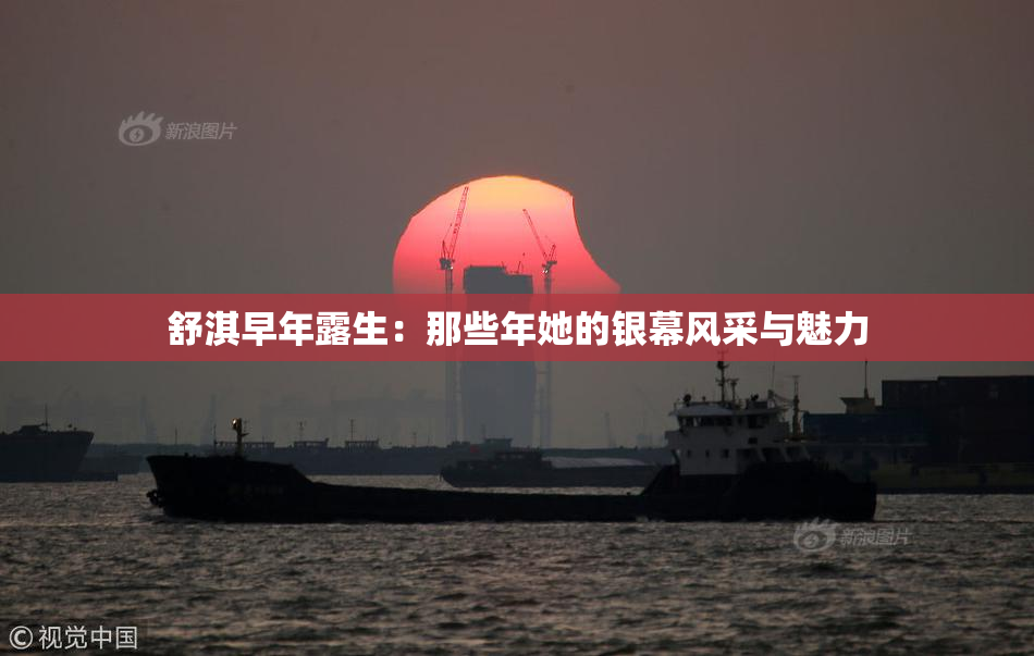 舒淇早年露生：那些年她的银幕风采与魅力