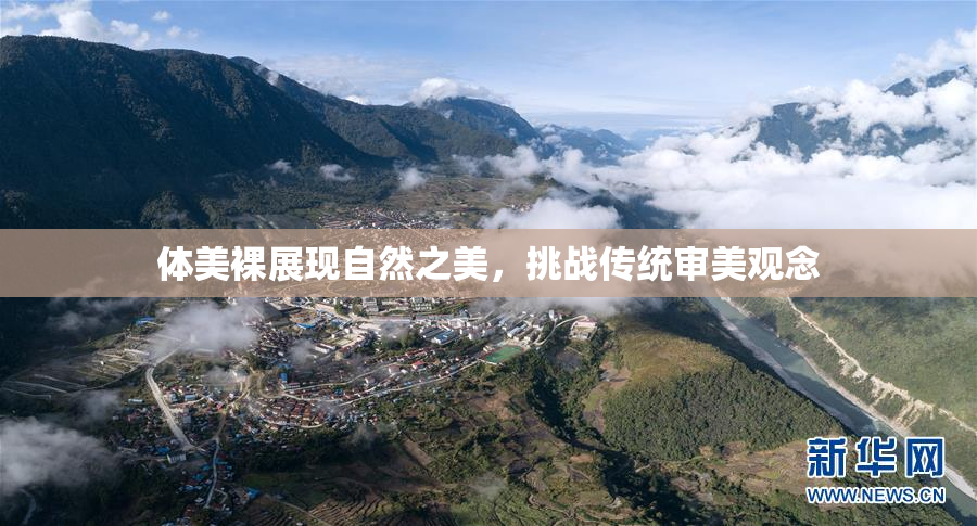 体美裸展现自然之美，挑战传统审美观念