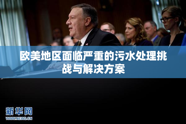 欧美地区面临严重的污水处理挑战与解决方案