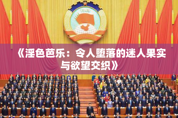 《淫色芭乐：令人堕落的迷人果实与欲望交织》