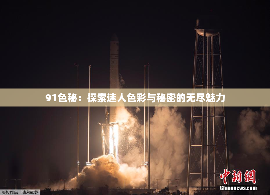 91色秘：探索迷人色彩与秘密的无尽魅力
