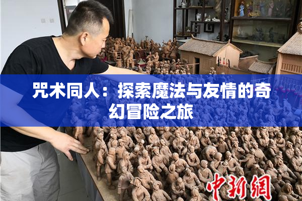 咒术同人：探索魔法与友情的奇幻冒险之旅