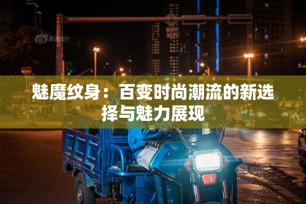 魅魔纹身：百变时尚潮流的新选择与魅力展现