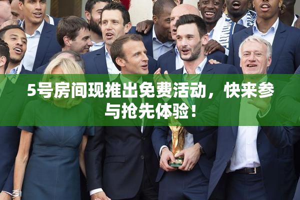 5号房间现推出免费活动，快来参与抢先体验！
