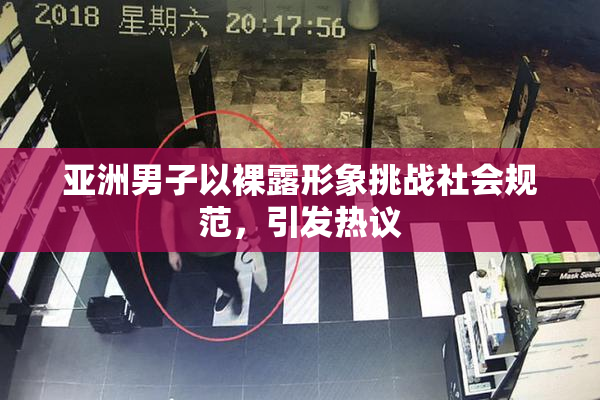 亚洲男子以裸露形象挑战社会规范，引发热议