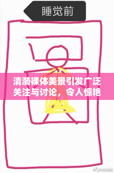 清漪裸体美景引发广泛关注与讨论，令人惊艳不已。
