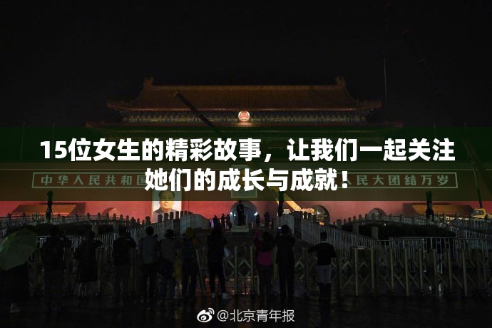 15位女生的精彩故事，让我们一起关注她们的成长与成就！
