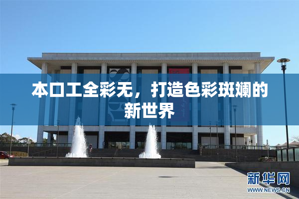 本口工全彩无，打造色彩斑斓的新世界