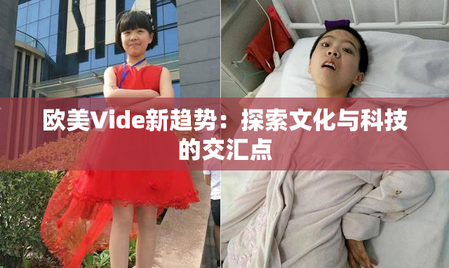 欧美Vide新趋势：探索文化与科技的交汇点