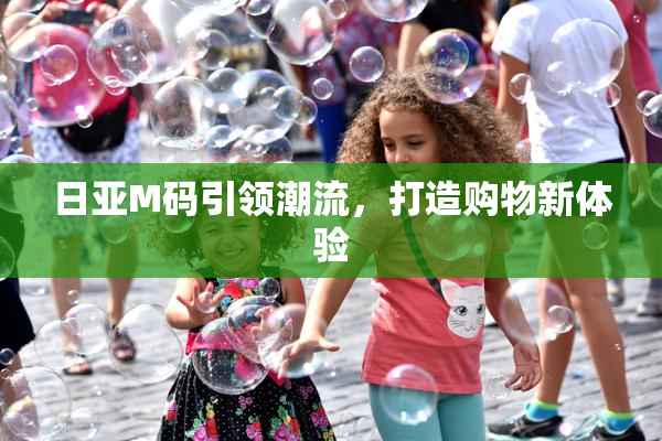 日亚M码引领潮流，打造购物新体验