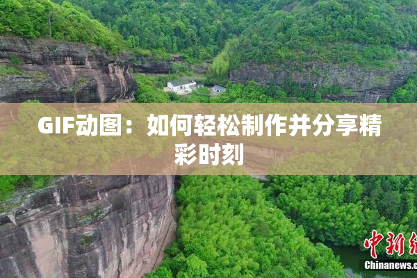 GIF动图：如何轻松制作并分享精彩时刻
