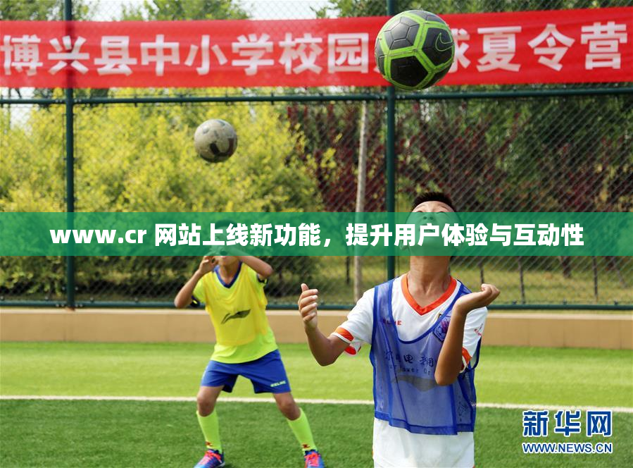 www.cr 网站上线新功能，提升用户体验与互动性