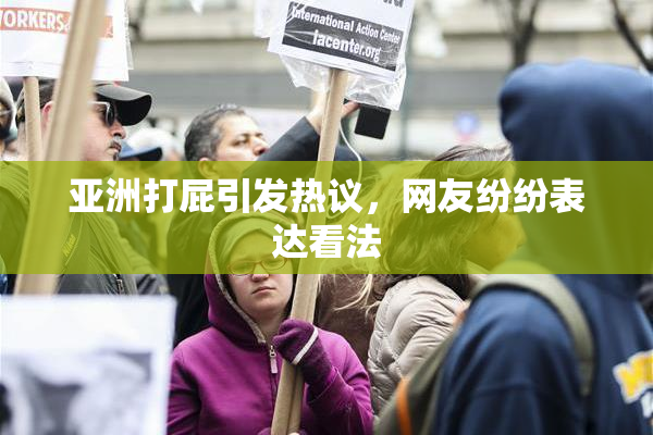 亚洲打屁引发热议，网友纷纷表达看法