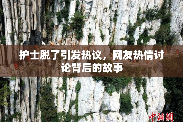 护士脱了引发热议，网友热情讨论背后的故事
