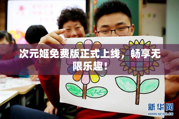 次元姬免费版正式上线，畅享无限乐趣！