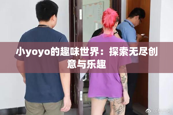 小yoyo的趣味世界：探索无尽创意与乐趣